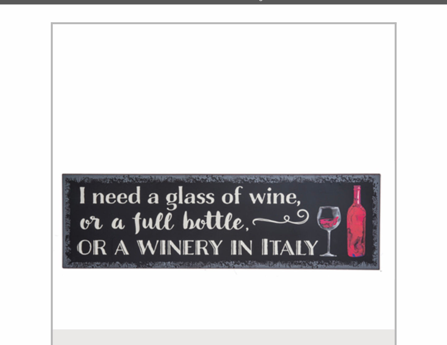 Giftware Home Decor Wine Sign - I need a glass of wine, or a full bottle, or a winery in Italy